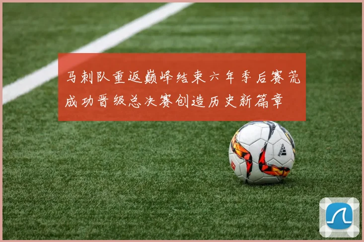 马刺队重返巅峰结束六年季后赛荒成功晋级总决赛创造历史新篇章