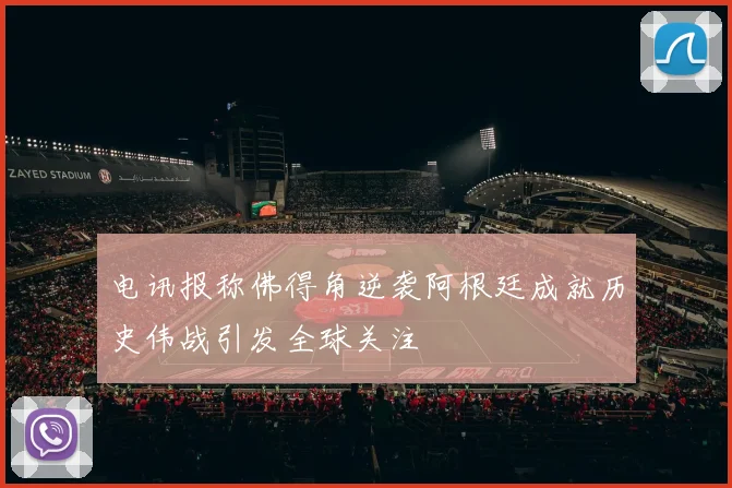 电讯报称佛得角逆袭阿根廷成就历史伟战引发全球关注